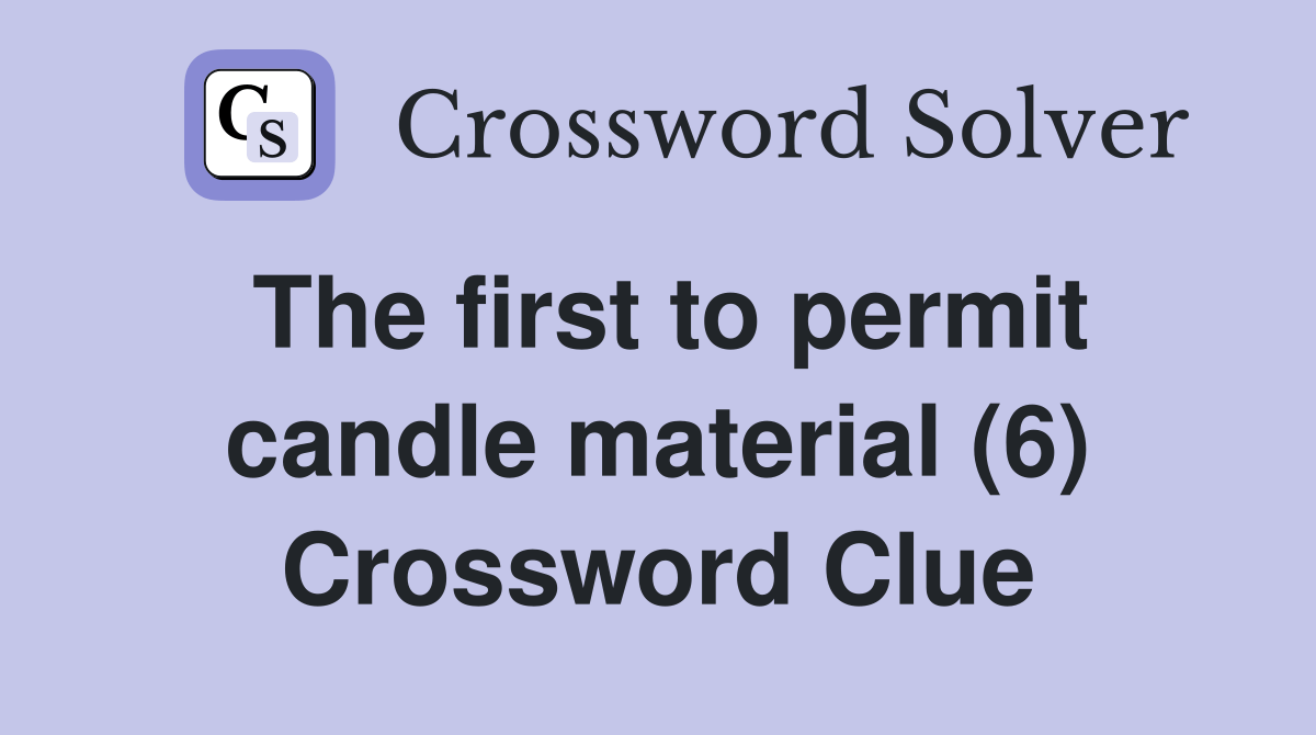 The first to permit candle material (6) Crossword Clue Answers